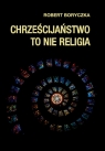  Chrześcijaństwo to nie religia