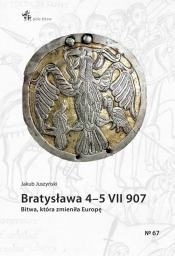 Bratysława 4-5 VII 907. Bitwa, która zmieniła Europę - Jakub Juszyński