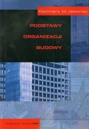 Podstawy organizacji budowy - Kazimierz M. Jaworski