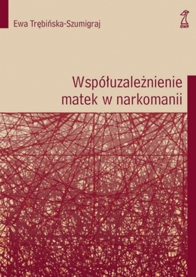 Współuzależnienie matek w narkomanii - Trębińska-Szumigraj Ewa