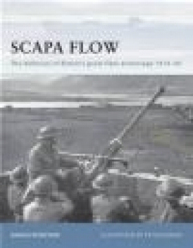 Scapa Flow Defences of Britain's Great Fleet Anchorage 1914-45 (F.#85) - Angus Konstam, A Konstam