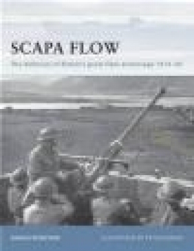 Scapa Flow Defences of Britain's Great Fleet Anchorage 1914-45 (F.#85) Angus Konstam, A Konstam