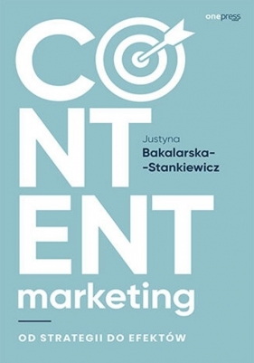 Content marketing. Od strategii do efektów - Bakalarska-Stankiewicz Justyna 