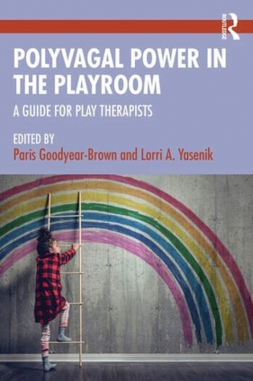 Polyvagal Power in the Playroom. A Guide for Play Therapists - Paris Goodyear-Brown, Lorri A. Yasenik