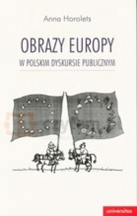 Obrazy Europy w polskim dyskursie publicznym - Horolets Anna