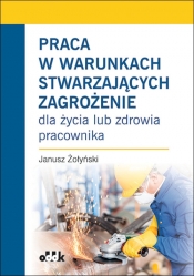 Praca w warunkach stwarzających zagrożenie - Żołyński Janusz