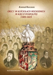 Grecy w Kościołach wschodnich w Rzeczypospolitej (1585-1621) - Kuczara Konrad