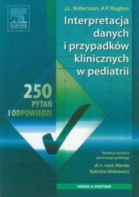 Interpretacja danych i przypadków klinicznych w pediatrii - Hughes A. P., Robertson J.L.