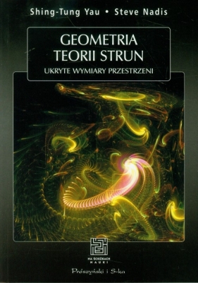 Geometria teorii strun Ukryte wymiary przestrzeni - Yau Shing-Tung, Nadis Steve