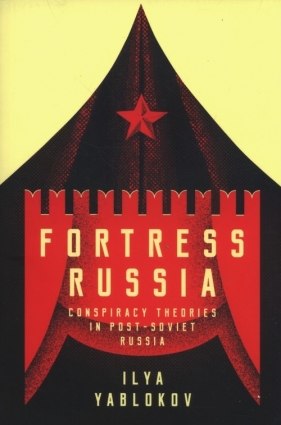 Fortress Russia: Conspiracy Theories in the Po - Yablokov Ilya