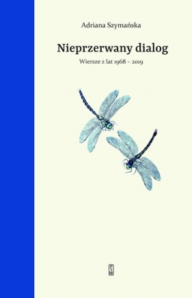 Nieprzerwany dialog Wybór wierszy z lat 1968 - 2019 - Adriana Szymańska