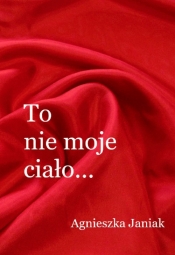 To nie moje ciało - Janiak Agnieszka