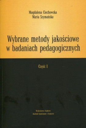 Wybrane metody jakościowe w badaniach pedagogicznych Część 1 - Magdalena Ciechowska, Maria Szymańska