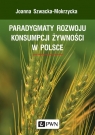 Paradygmaty rozwoju konsumpcji żywności w Polsce Joanna Szwacka-Mokrzycka