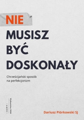 Nie musisz być doskonały - Dariusz Piórkowski