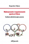 Wykonywanie i organizowanie sportu w Polsce Studium administracyjno-prawne Bogusław Ulijasz