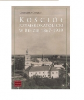 Kościół rzymskokatolicki w Bełzie 1867-1939 - Grzegorz Chajko