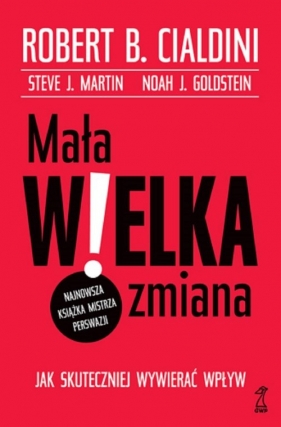 Mała WIELKA zmiana. Jak skuteczniej wywierać wpływ - Robert Cialdini