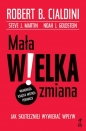 Mała WIELKA zmiana. Jak skuteczniej wywierać wpływ - Robert Cialdini