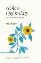 Słońce i jej kwiaty. The Sun and Her Flowers - Rupi Kaur, Anna Gralak