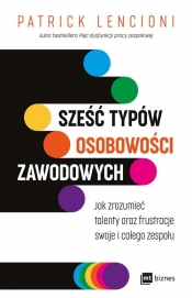 Sześć typów osobowości zawodowych. Jak zrozumieć talenty oraz frustracje swoje i całego zespołu - Patrick Lencioni