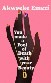 You Made a Fool of Death With Your Beauty - Akwaeke Emezi