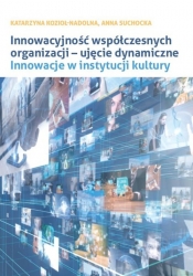 Innowacyjność współczesnych organizacji - ujęcie dynamiczne. - Katarzyna Kozioł-Nadolna