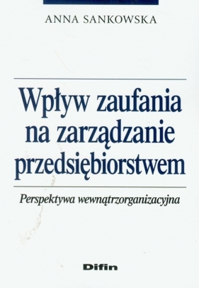 Wpływ zaufania na zarządzanie przedsiębiorstwem - Sankowska Anna