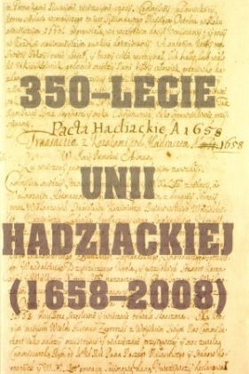350-lecie Unii hadziackiej (1658-2008) - Teresa Chynczewska-Hennel, Piotr Kroll, Mirosław Nagielski
