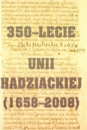 350-lecie Unii hadziackiej (1658-2008) - Teresa Chynczewska-Hennel, Piotr Kroll, Mirosław Nagielski
