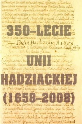 350-lecie Unii hadziackiej (1658-2008) - Chynczewska-Hennel Teresa, Kroll Piotr, Nagielski Mirosław (red.)