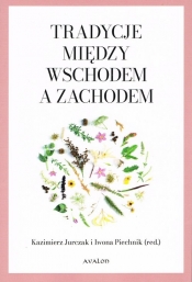 Tradycje między Wschodem a Zachodem - Jurczak Kazimierz, Piechnik Iwona, red.