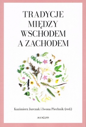 Tradycje między Wschodem a Zachodem - Kazimierz Jurczak, Iwona Piechnik, Zenon Jasiński