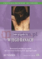 Ćwiczenia duchowne 3- W Jego ranach Trzeci tydzień rekolekcji ignacjańskich - Józef Augustyn