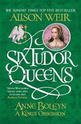 Six Tudor Queens Anne Boleyn A King's Obsession
