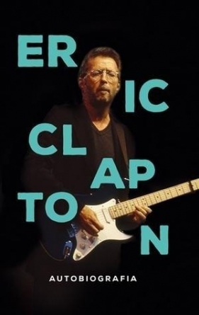 Eric Clapton. Autobiografia - Clapton Eric