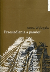 Przesiedlenia a pamięć - Anna Wylegała
