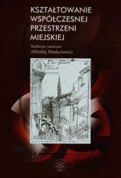 Kształtowanie współczesnej przestrzeni miejskiej - <br />