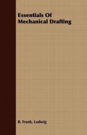 Essentials Of Mechanical Drafting - Frank Ludwig B.