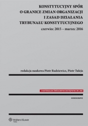 Konstytucyjny spór o granice zmian organizacji i zasad działania Trybunału Konstytucyjnego - Radziewicz Piotr