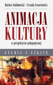 Animacja kultury w perspektywie pedagogicznej - Kubinowski Dariusz, Lewartowicz Urszula