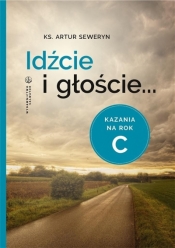 Idźcie i głoście. Kazania na rok C - Artur Seweryn