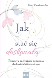 Jak stać się doskonałą - Dorota Wyczachowska-Rut