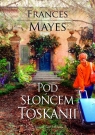 Pod słońcem Toskanii Mayes Frances