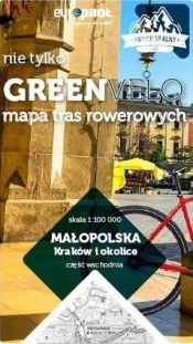 Małopolska. Kraków i okolice. Część wschodnia. Nie tylko Green Velo. Mapa tras rowerowych - Opracowanie zbiorowe