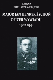 Major Jan Henryk Żychoń oficer wywiadu 1902-1944 - Boczaczek-Trąbska Joanna