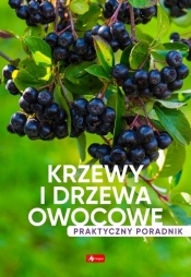 Krzewy i drzewa owocowe. Poradnik praktyczny - Praca zbiorowa