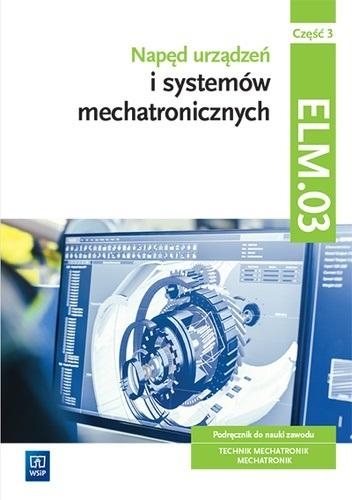 Napęd urządzeń i systemów mechatronicznych. ELM.03 / EE.02. Podręcznik do nauki zawodów technik mechatronik i mechatronik