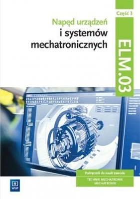 Napęd urządzeń i systemów mechatronicznych. ELM.03 / EE.02. Podręcznik do nauki zawodów technik mechatronik i mechatronik - Michał Tokarz, Robert Dziurski, Stanisław Sierny