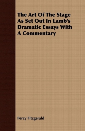 The Art of the Stage as Set Out in Lamb's Dramatic Essays with a Commentary - Fitzgerald Percy
